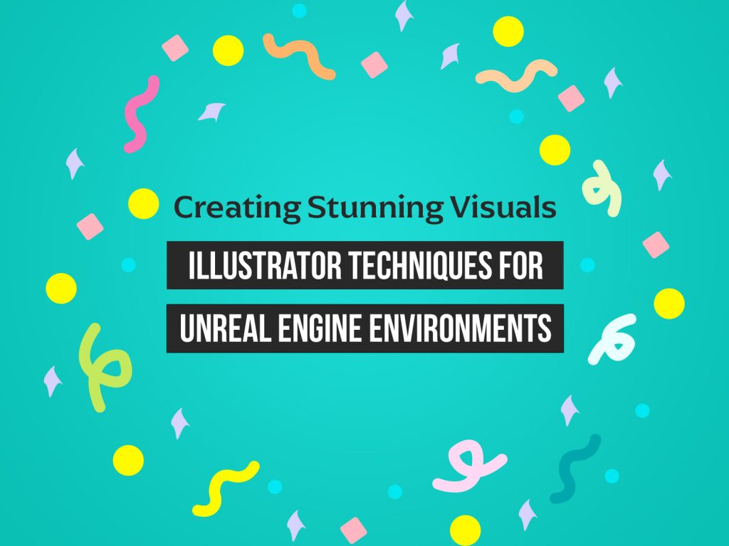 Creating Stunning Visuals Illustrator Techniques for Unreal Engine Environments