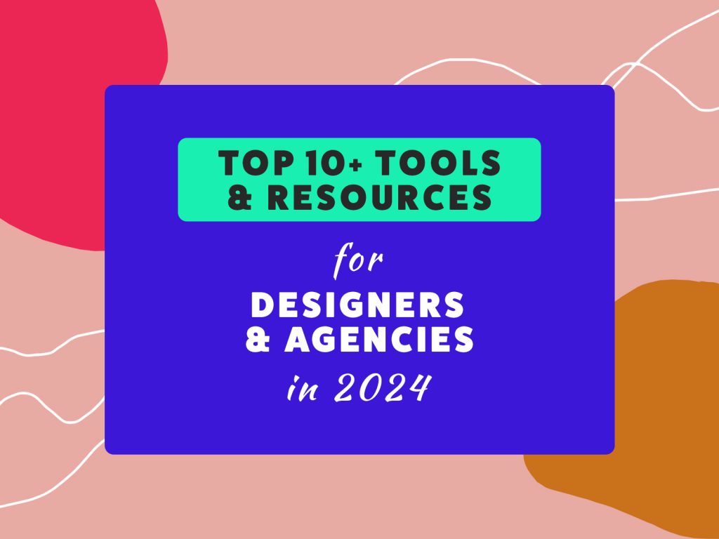Top 10+ Tools & Resources for Designers & Agencies in 2024