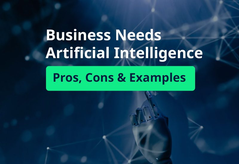 Why Business Needs AI Pros, Cons and Examples